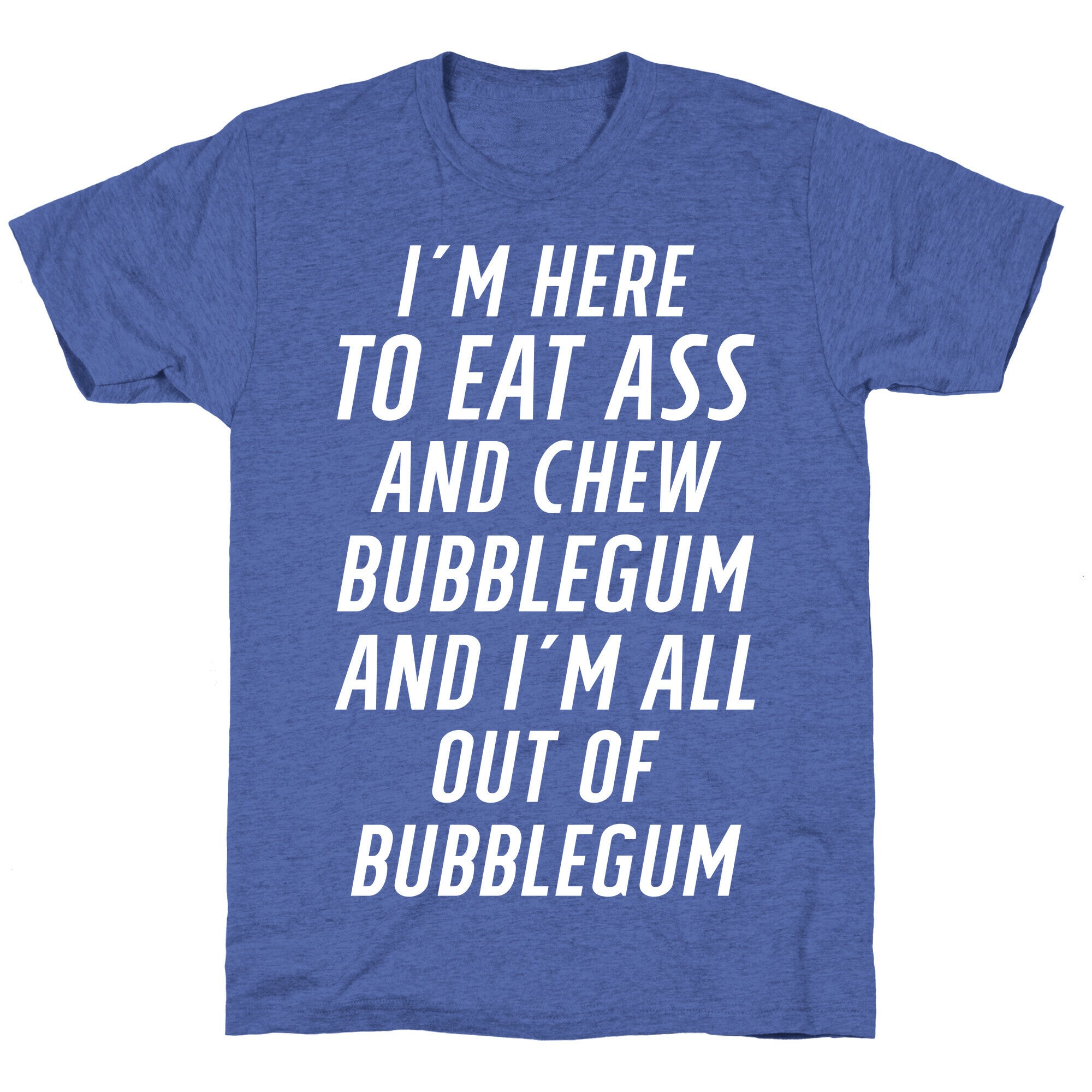 I'm Here To Eat Ass Unisex Triblend Tee
